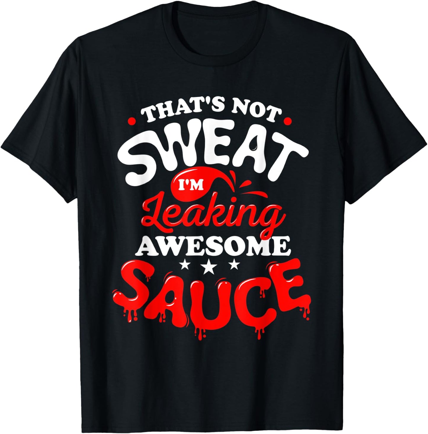 That's Not Sweat I'm Leaking Awesome Sauce Graphic T-Shirt - T-Shirt | Black