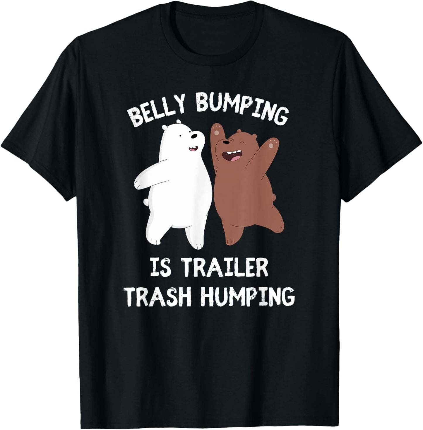 Belly Bumping Is Trailer Trash Humping T-Shirt - T-Shirt | Black