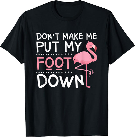 Pink Flamingo, Don't Make Me Put My Foot Down, Funny T-Shirt - T-Shirt | Black