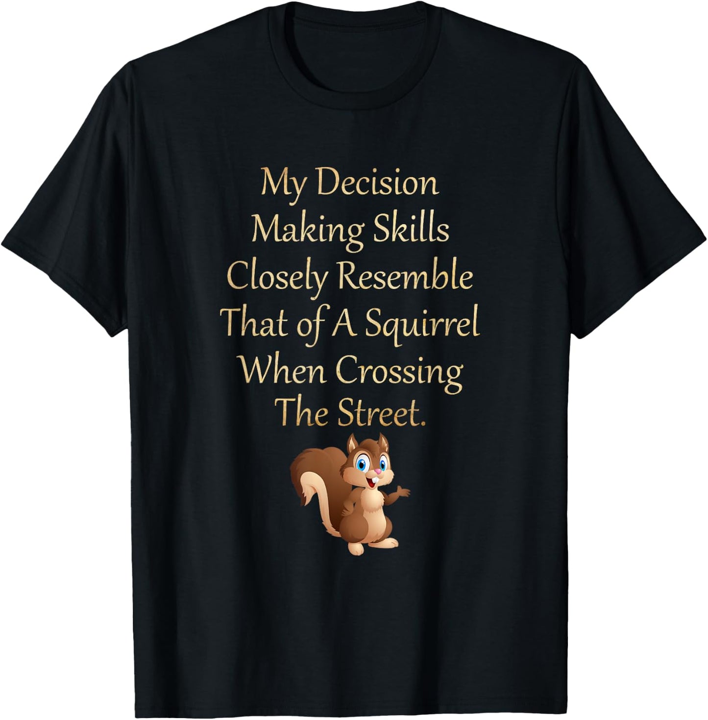 My Decision Making Skills Closely Resemble Squirrel T-Shirt - T-Shirt | Black