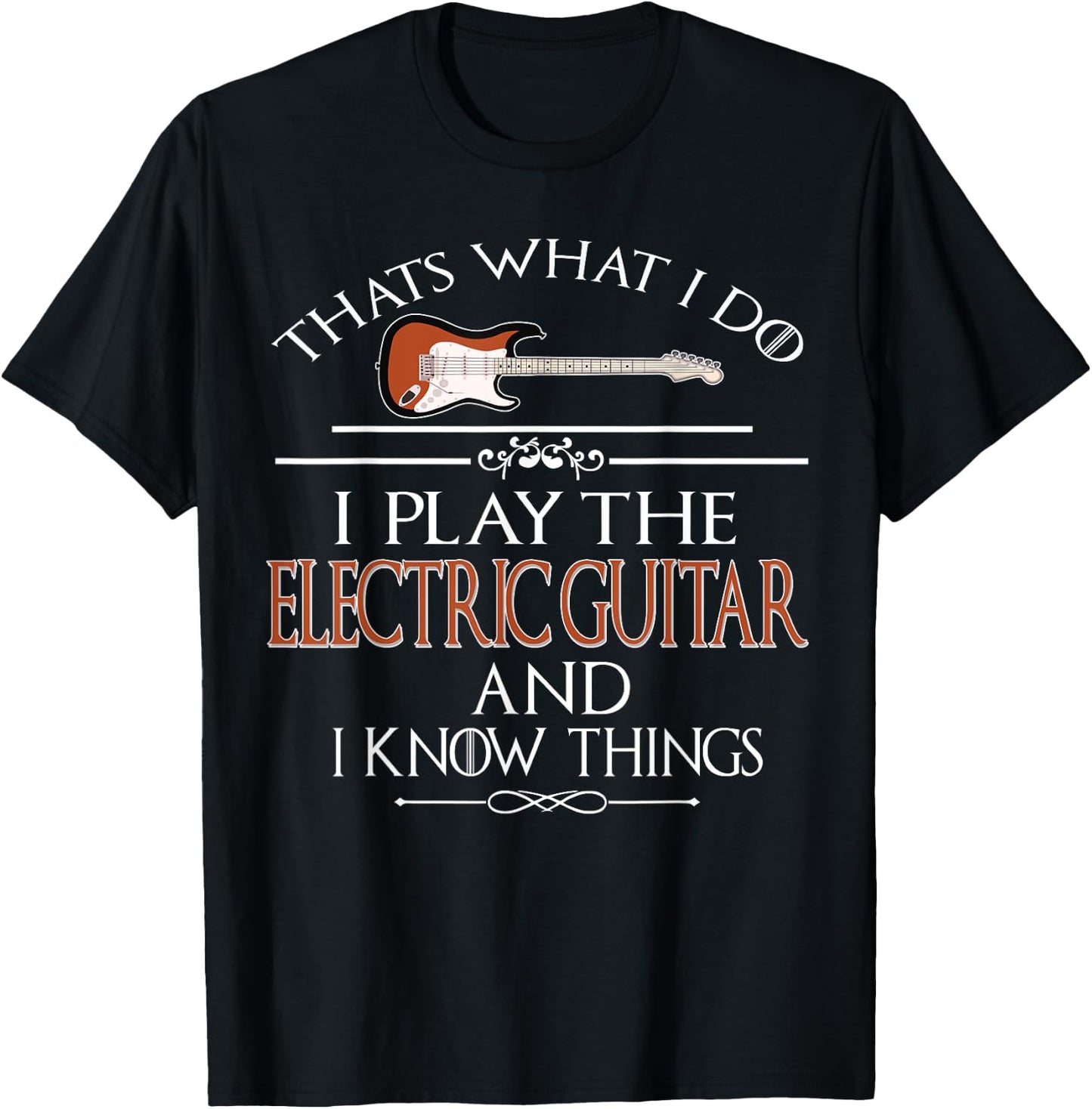 Thats what I do I play the Electric Guitar and I know things T-Shirt - T-Shirt | Black