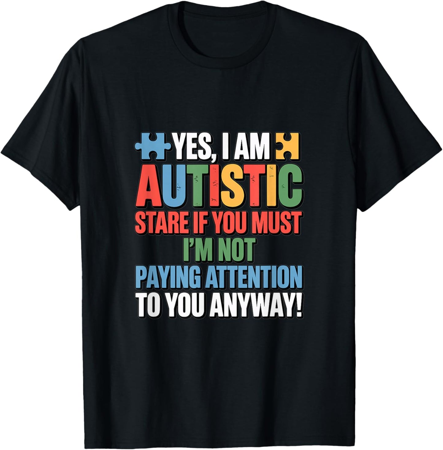 Yes I'm Autistic Stare If You Must Im Not Paying Attention T-Shirt - T-Shirt | Black
