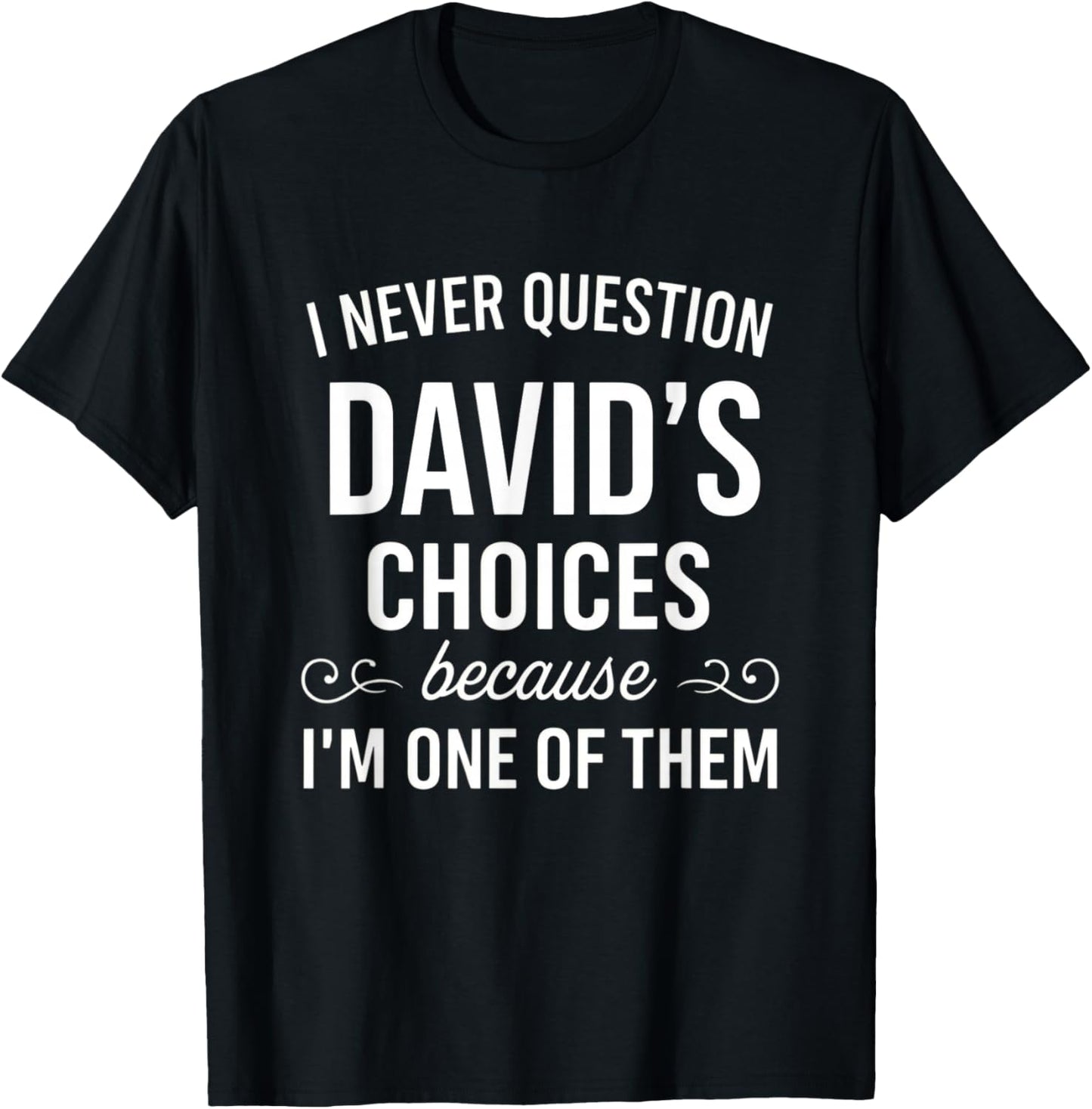 I Never Question David's Choices Funny Fathers Day T-Shirt - T-Shirt | Black