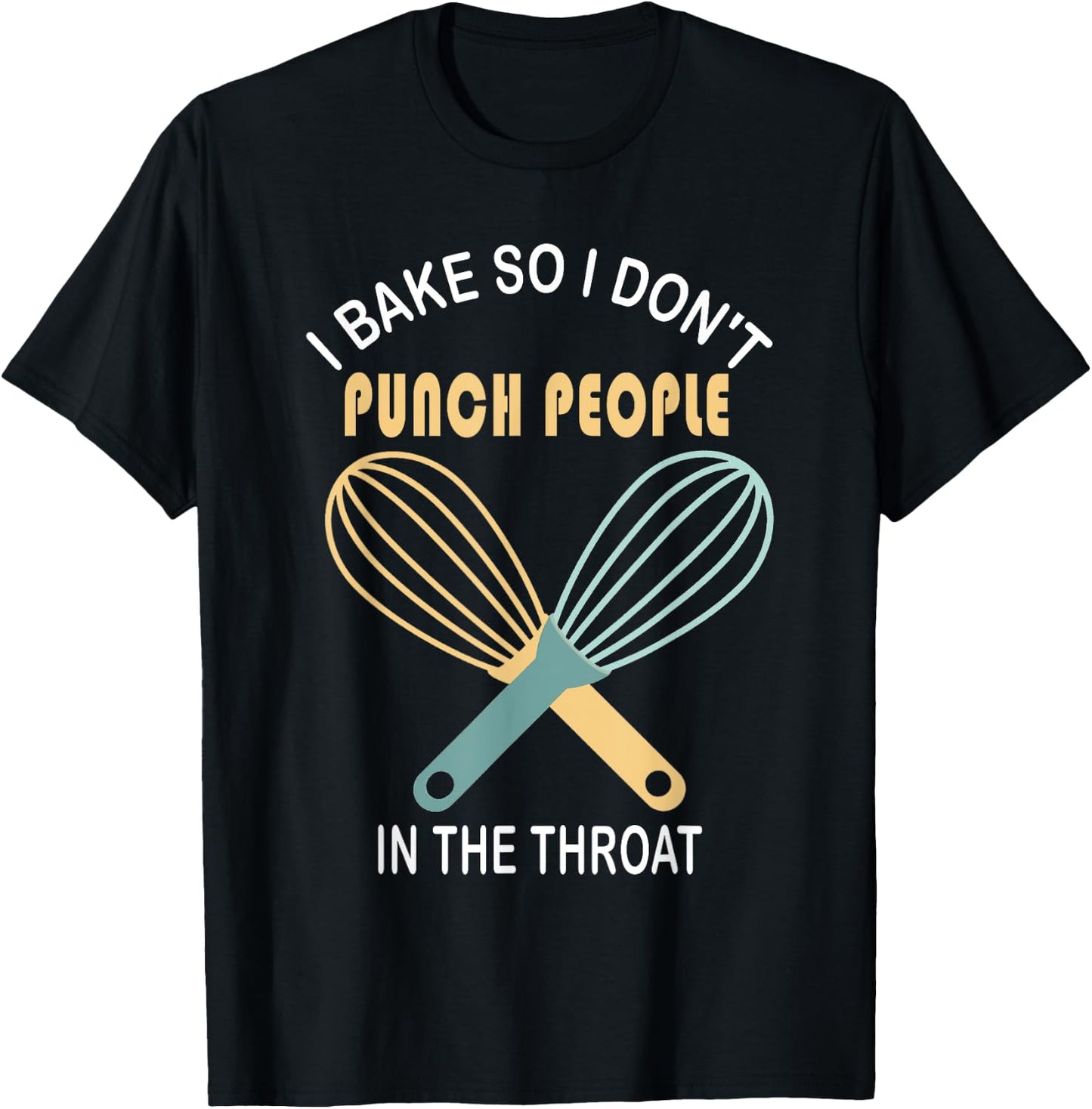 I Bake So I Don't Punch People In The Throat Cool T Shirt T-Shirt - T-Shirt | Black