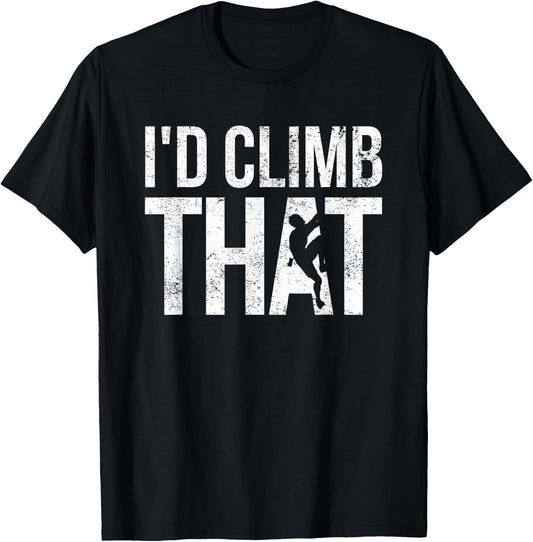 Rock Climbing Shirt, Climber, Funny, I'd Climb That T-Shirt - T-Shirt | Black