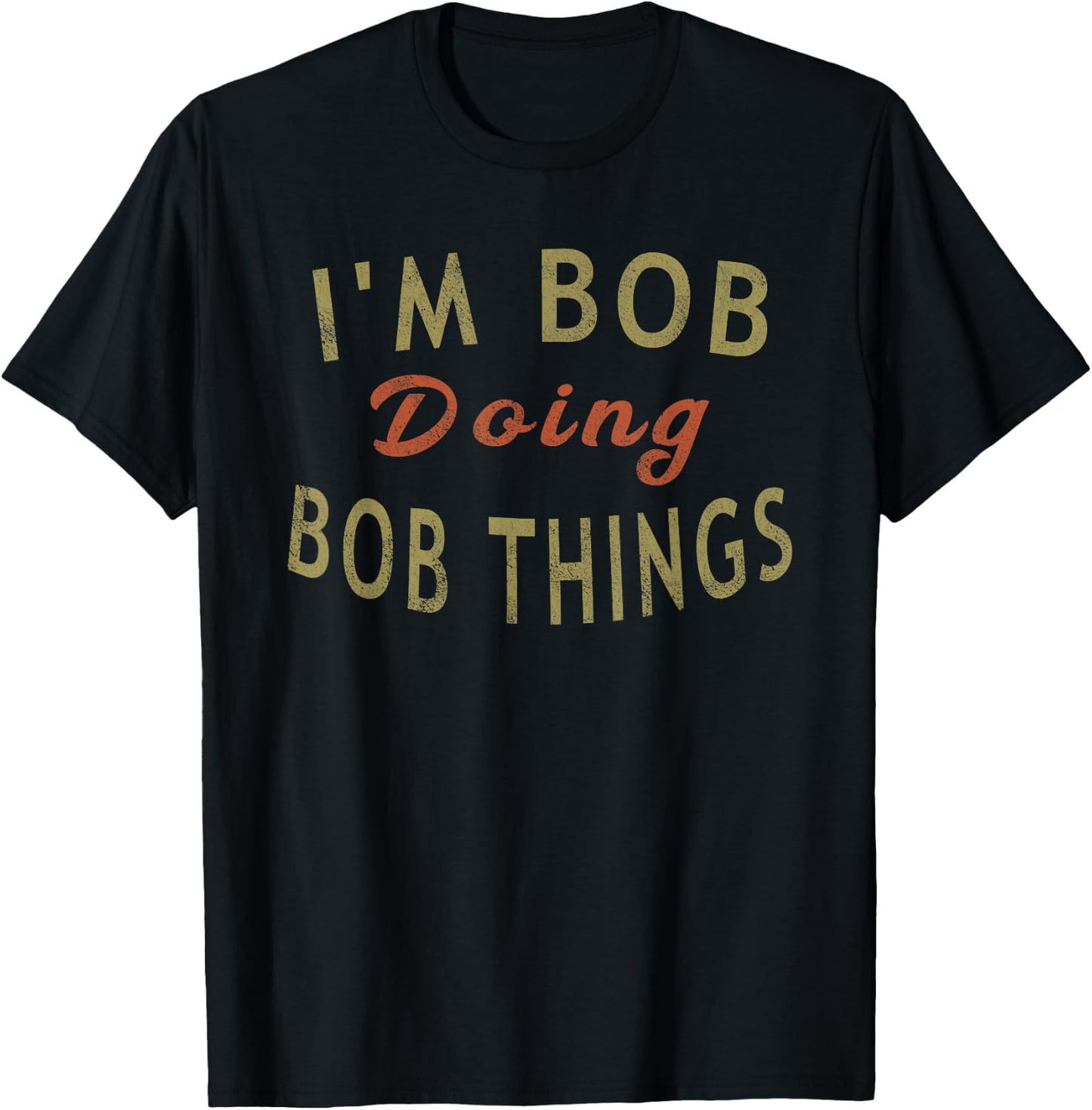 I'm Bob Doing Bob Things Funny Saying Gift Holiday T-Shirt - T-Shirt | Black