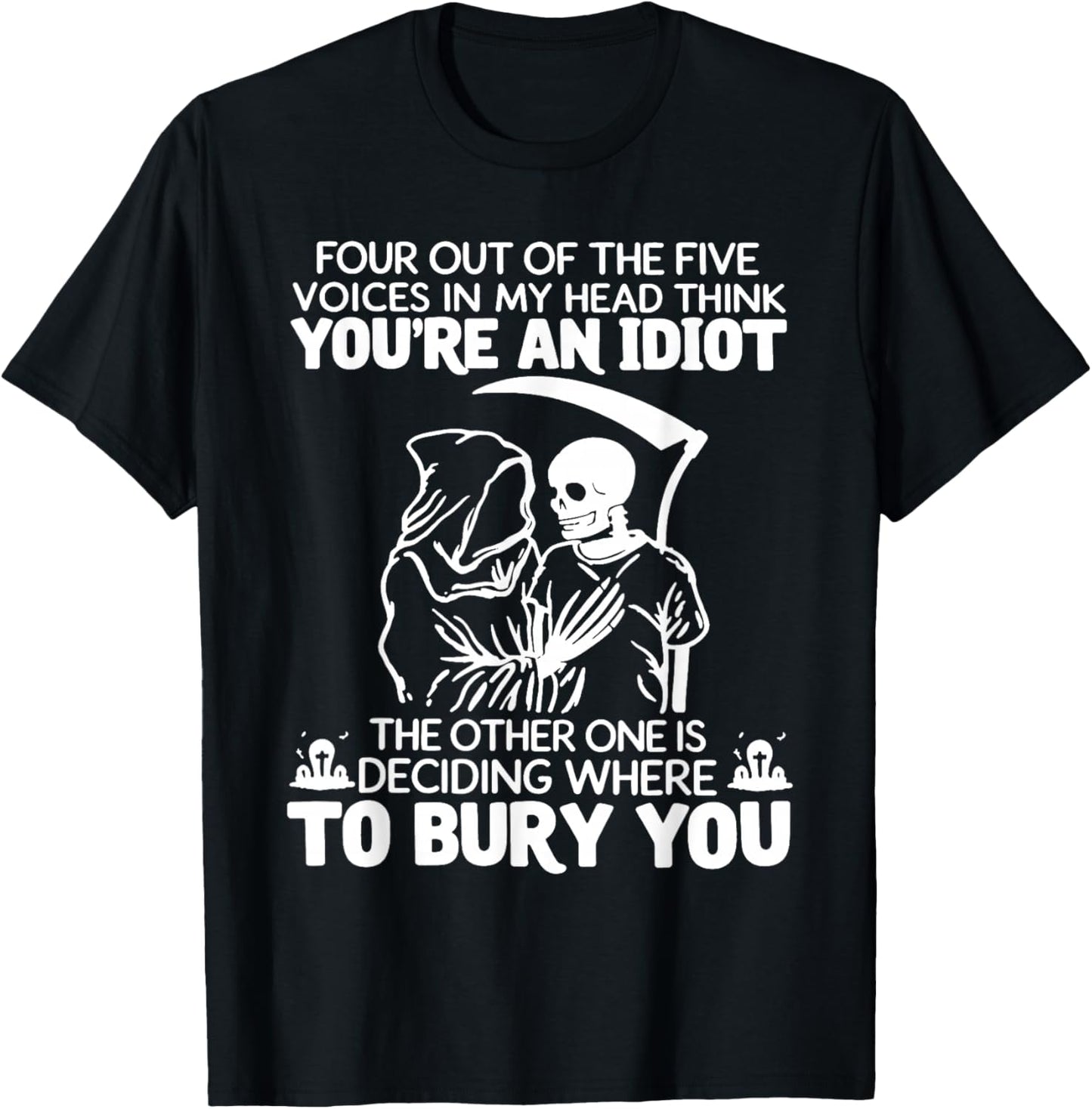 Four Out of The Five Voices in My Head Think You're an Idiot T-Shirt - T-Shirt | Black