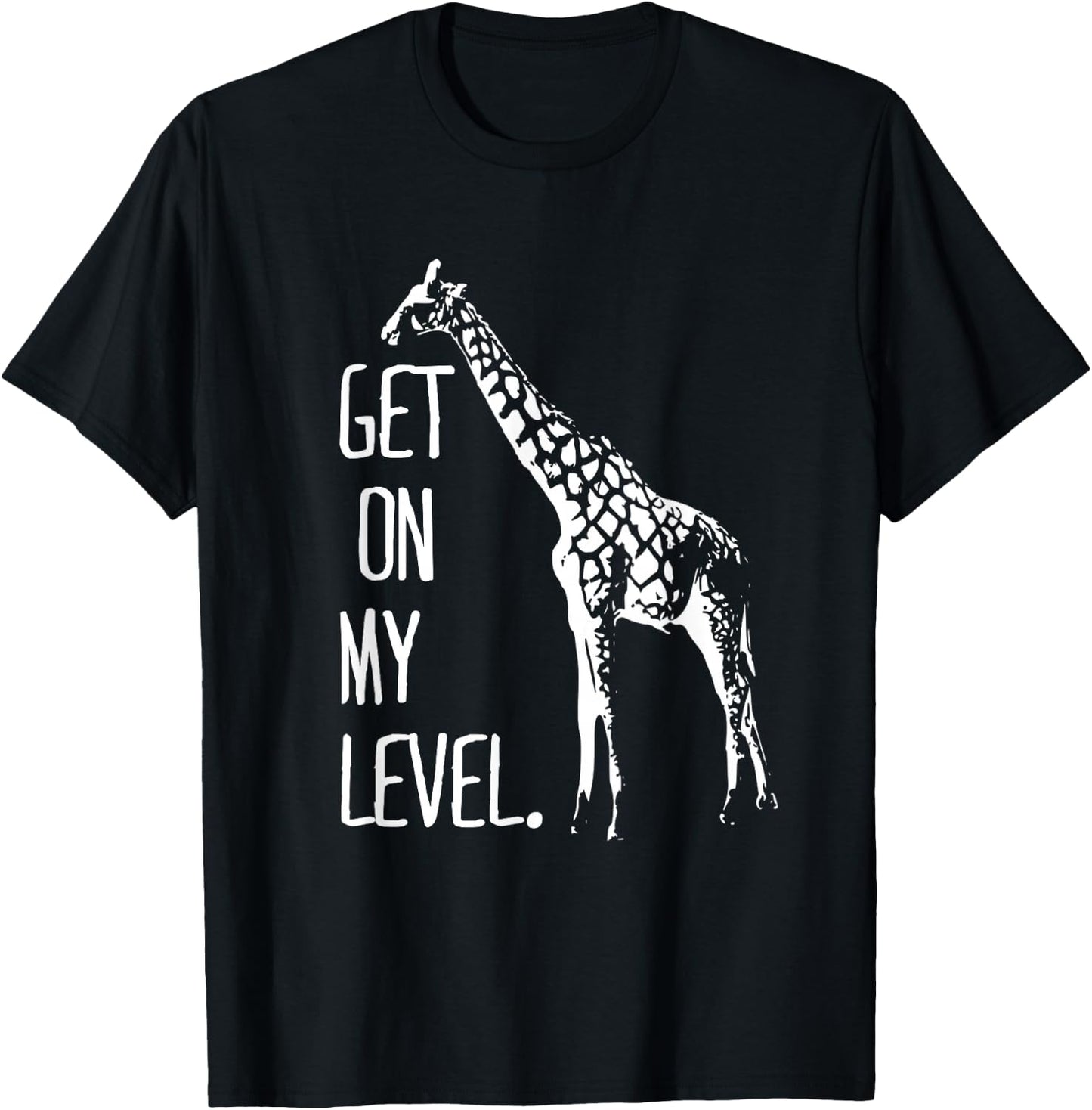 Get On My Level Giraffe Funny Tall Zoo Animal Giraffe Life T-Shirt - T-Shirt | Black