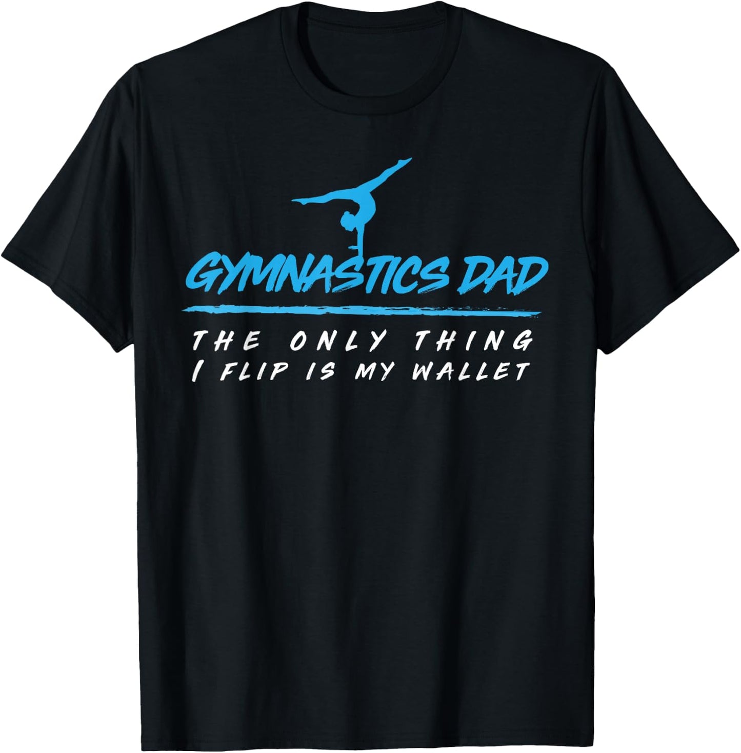 Gymnastics Dad the Only Thing I Flip is My Wallet T-Shirt - T-Shirt | Black