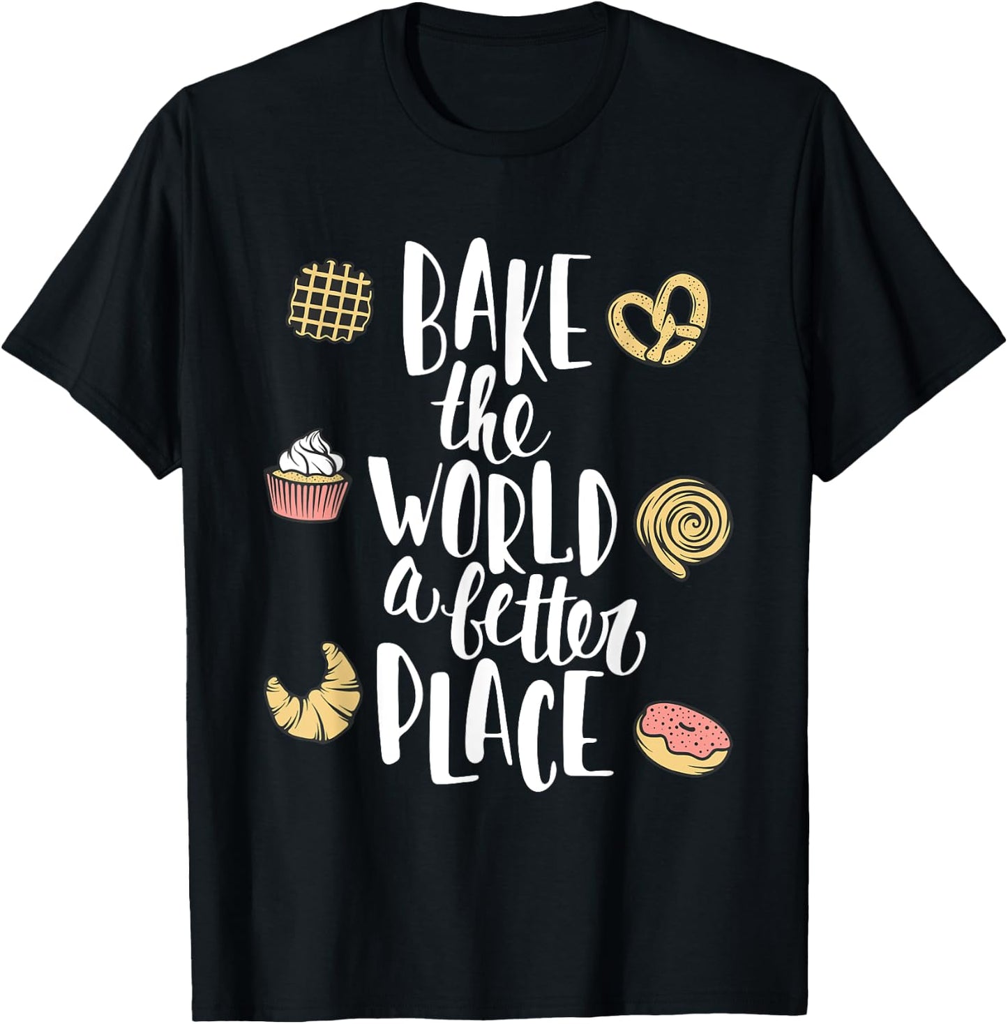 Bake the world a better place Funny Pastry Gift T-Shirt - T-Shirt | Black