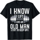 I Know I Lift Like An Old Man Funny Fitness Saying Sport T-Shirt - T-Shirt | Black