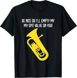 BE NICE OR I'LL EMPTY MY SPIT VALVE ON YOU - Funny Euphonium T-Shirt - T-Shirt | Black