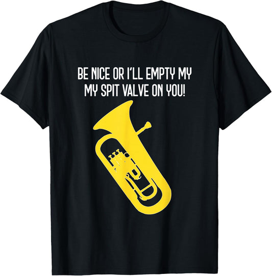 BE NICE OR I'LL EMPTY MY SPIT VALVE ON YOU - Funny Euphonium T-Shirt - T-Shirt | Black