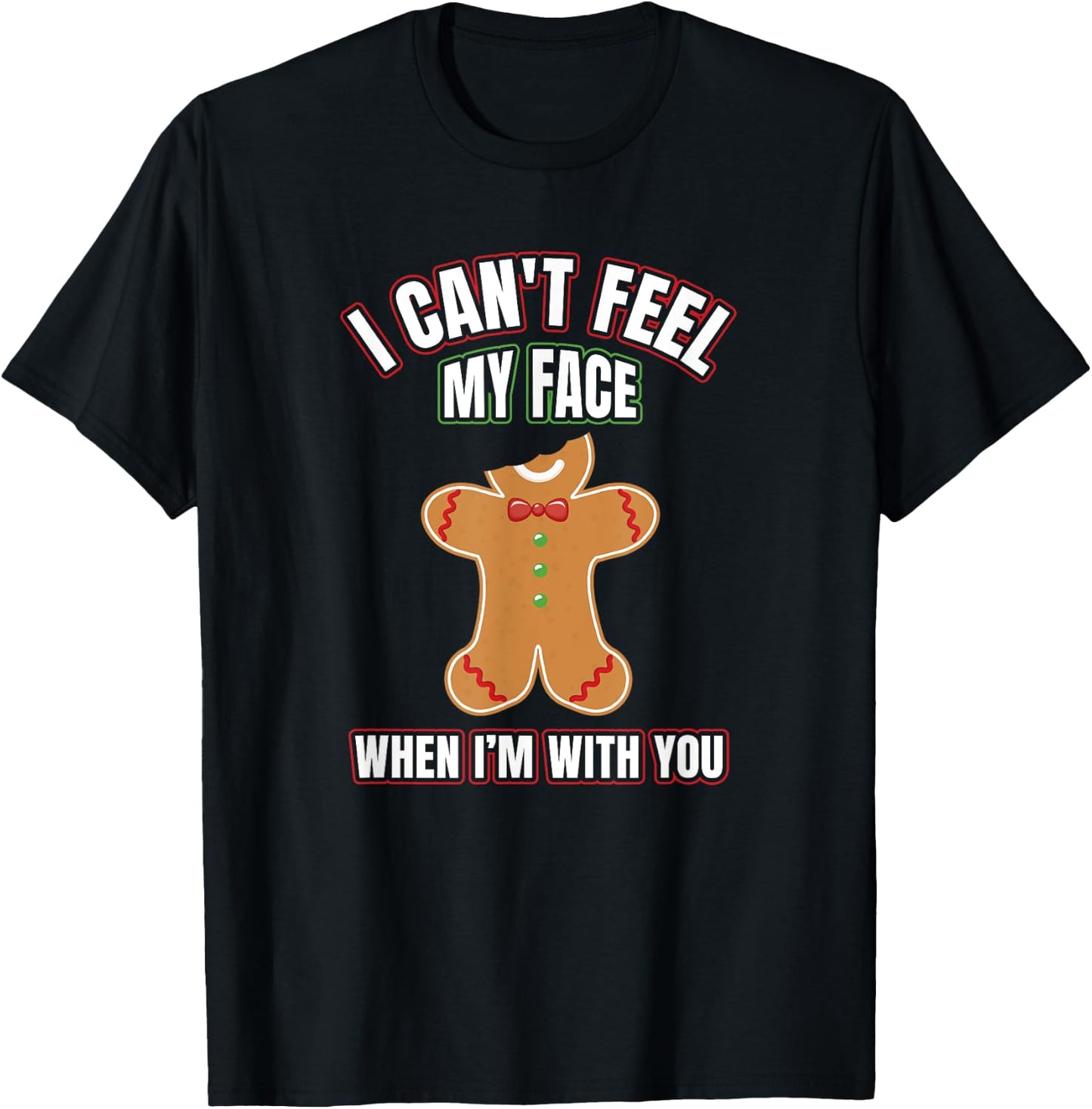 I Can't Feel My Face When I'm With You | Gingerbread T Shirt T-Shirt - T-Shirt | Black