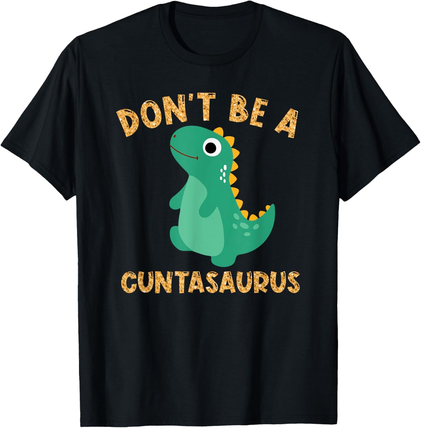 Don't Be A Cuntasaurus Dinosaur Funny Dinosaur Lover T-Shirt - T-Shirt | Black