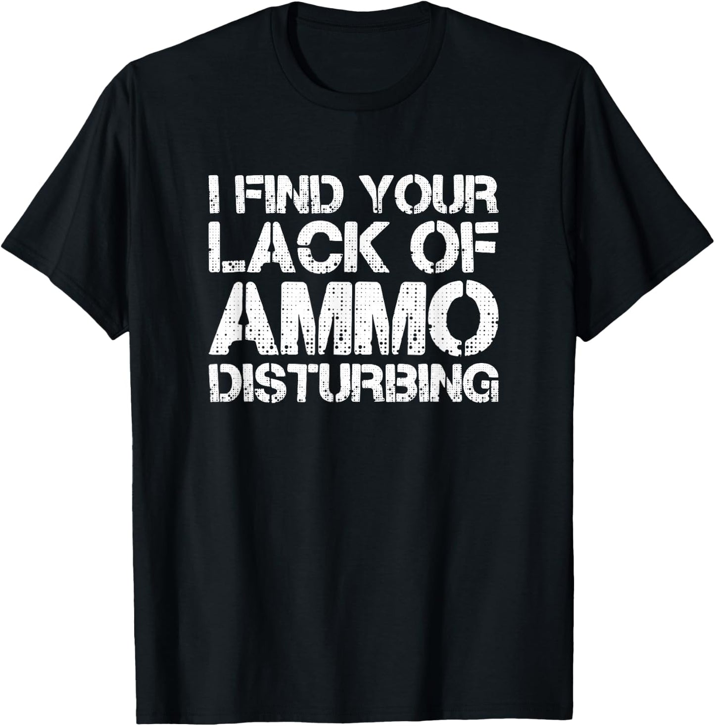 I Find Your Lack Of Ammo Disturbing T Shirt 20723 T-Shirt - T-Shirt | Black