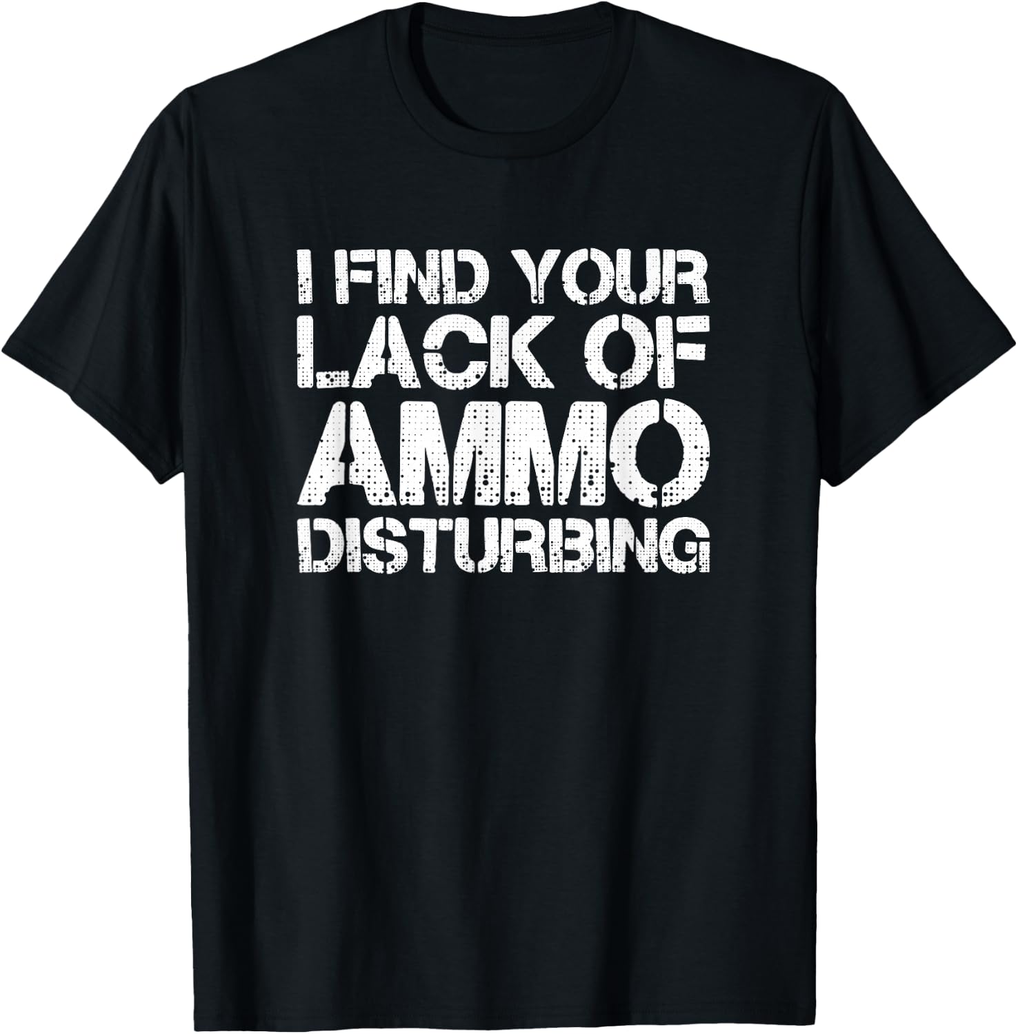 I Find Your Lack Of Ammo Disturbing T Shirt 20723 T-Shirt - T-Shirt | Black