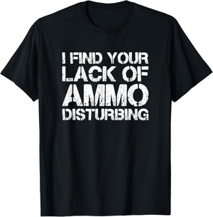 I Find Your Lack Of Ammo Disturbing T Shirt 20723 T-Shirt - T-Shirt | Black