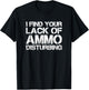 I Find Your Lack Of Ammo Disturbing T Shirt 20723 T-Shirt - T-Shirt | Black