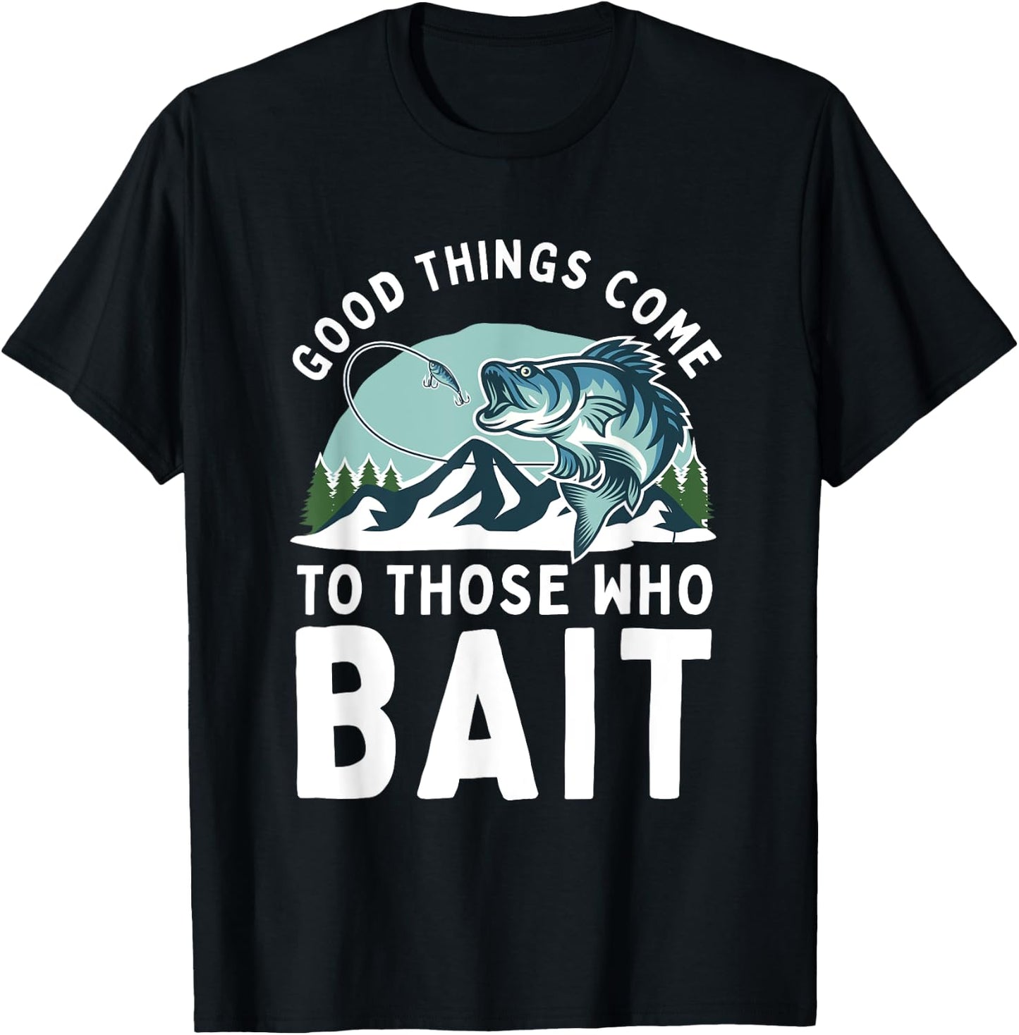 Good Things Come To Those Who Bait Fishermen Gift Fishing T-Shirt - T-Shirt | Black