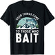 Good Things Come To Those Who Bait Fishermen Gift Fishing T-Shirt - T-Shirt | Black