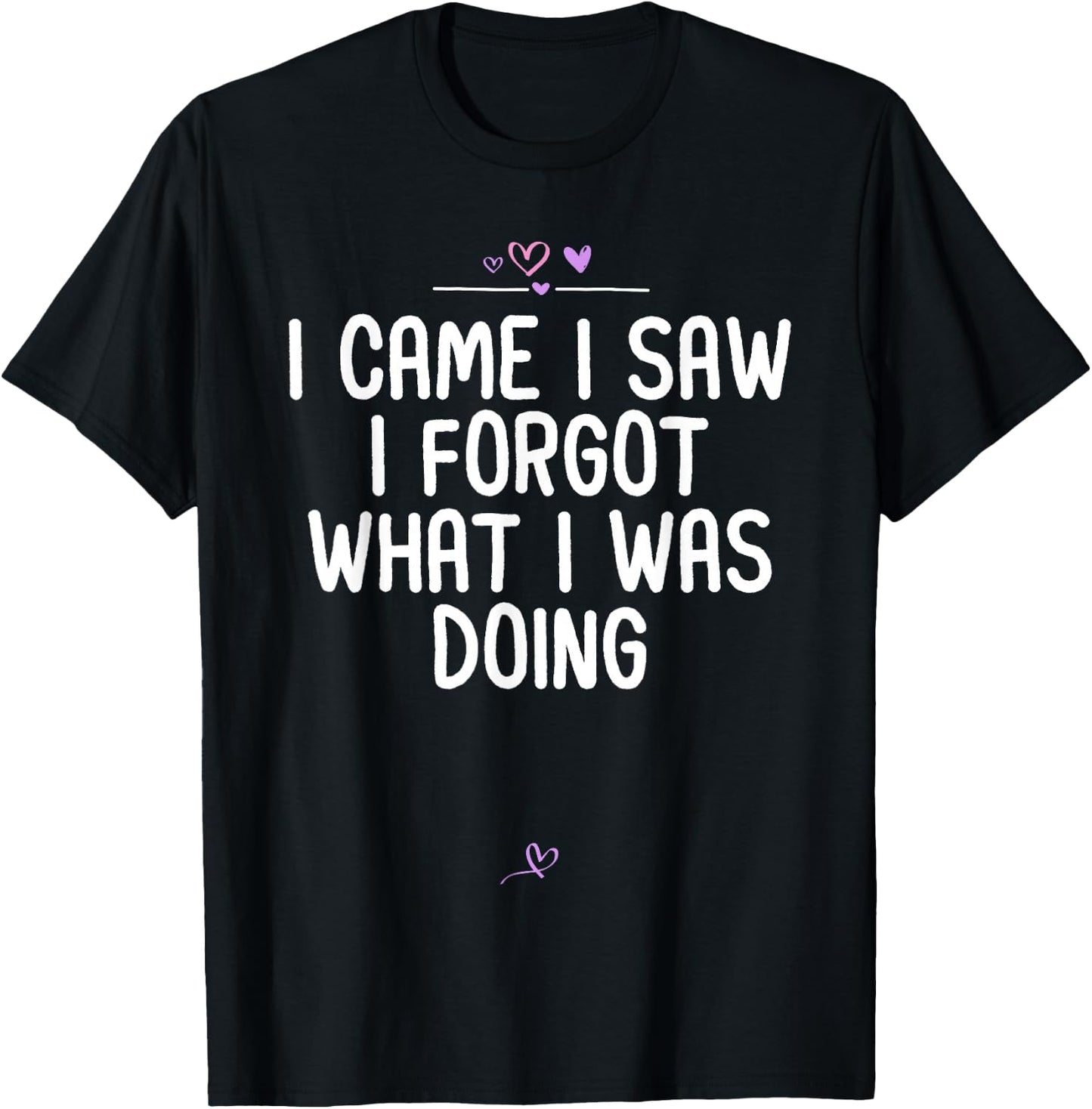 Sarcastic I Came I Saw I Forgot What I Was Doing Funny Gifts T-Shirt - T-Shirt | Black
