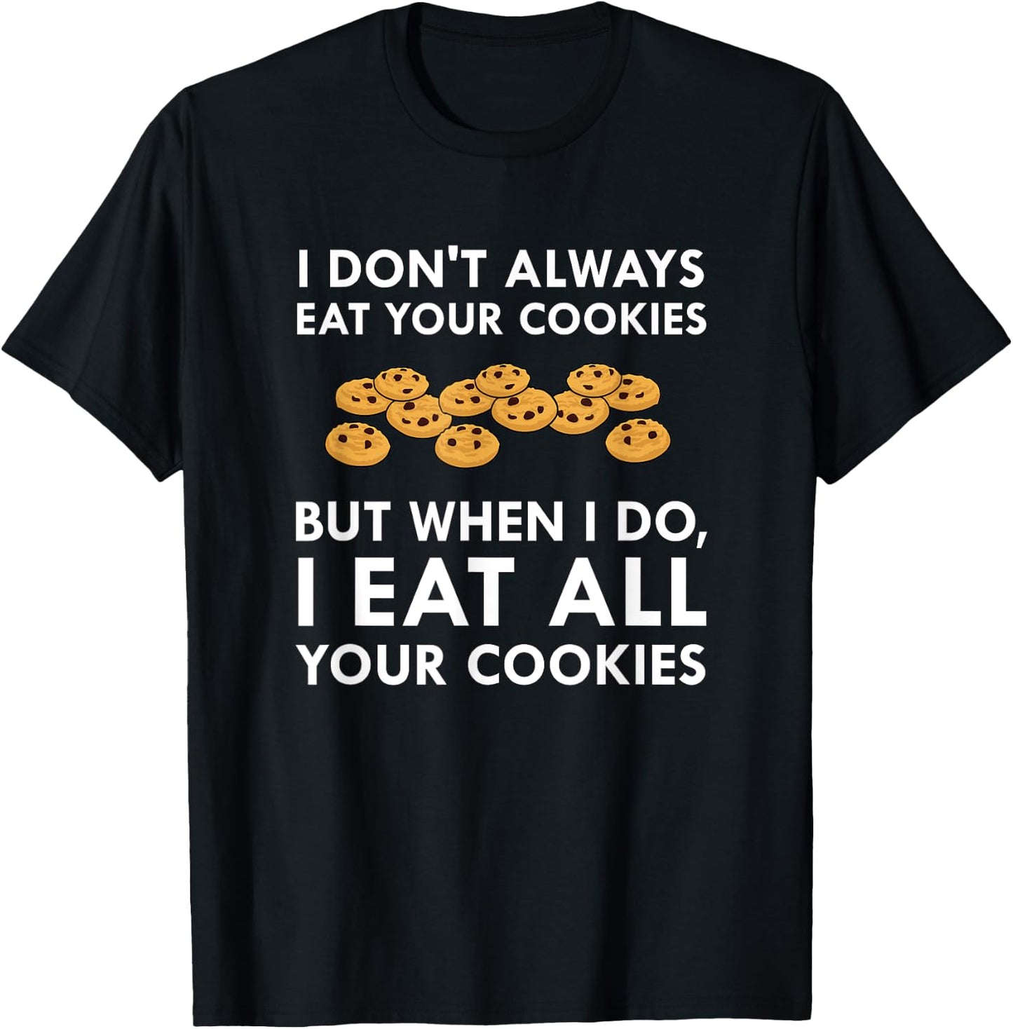 I Eat All Your Cookies Funny Cookie Thief Foodie T-Shirt - T-Shirt | Black