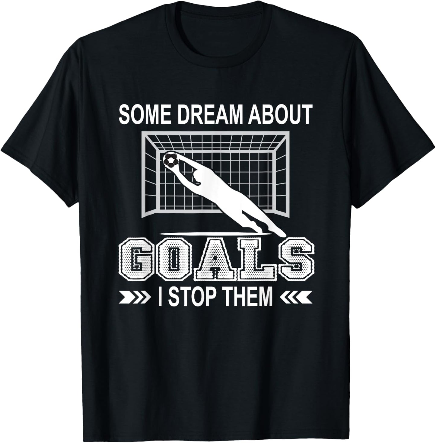 Some Dream About Goals I Stop Them Funny Soccer Goalie Shirt T-Shirt - T-Shirt | Black