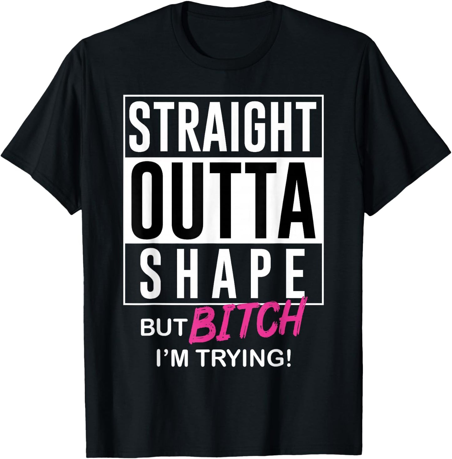 Straight Outta Shape But Bitch I'm Trying T-Shirt - T-Shirt | Black