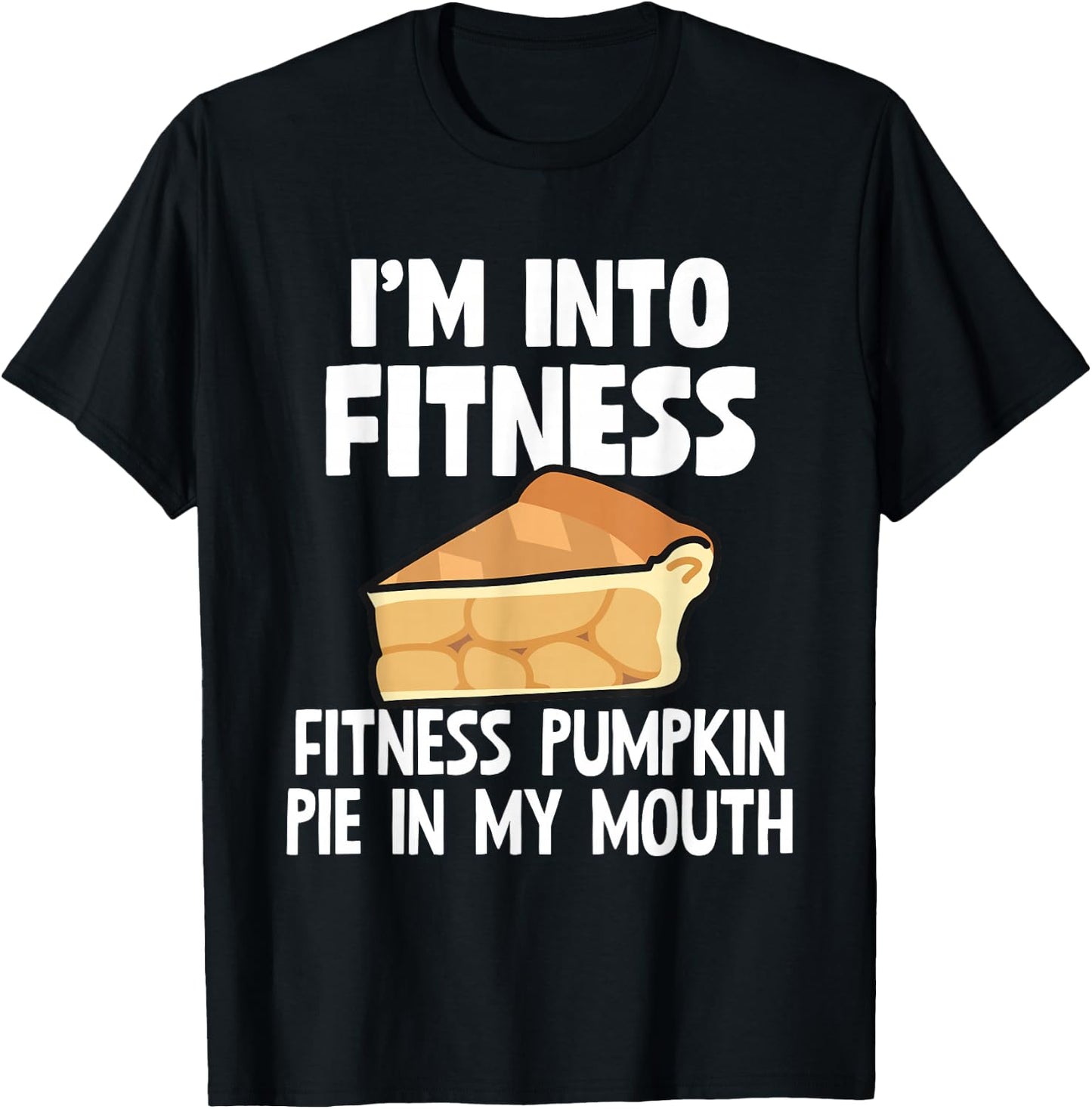 I'm Into Fitness Pumpkin Pie In My Mouth Funny Thanksgiving T-Shirt - T-Shirt | Black
