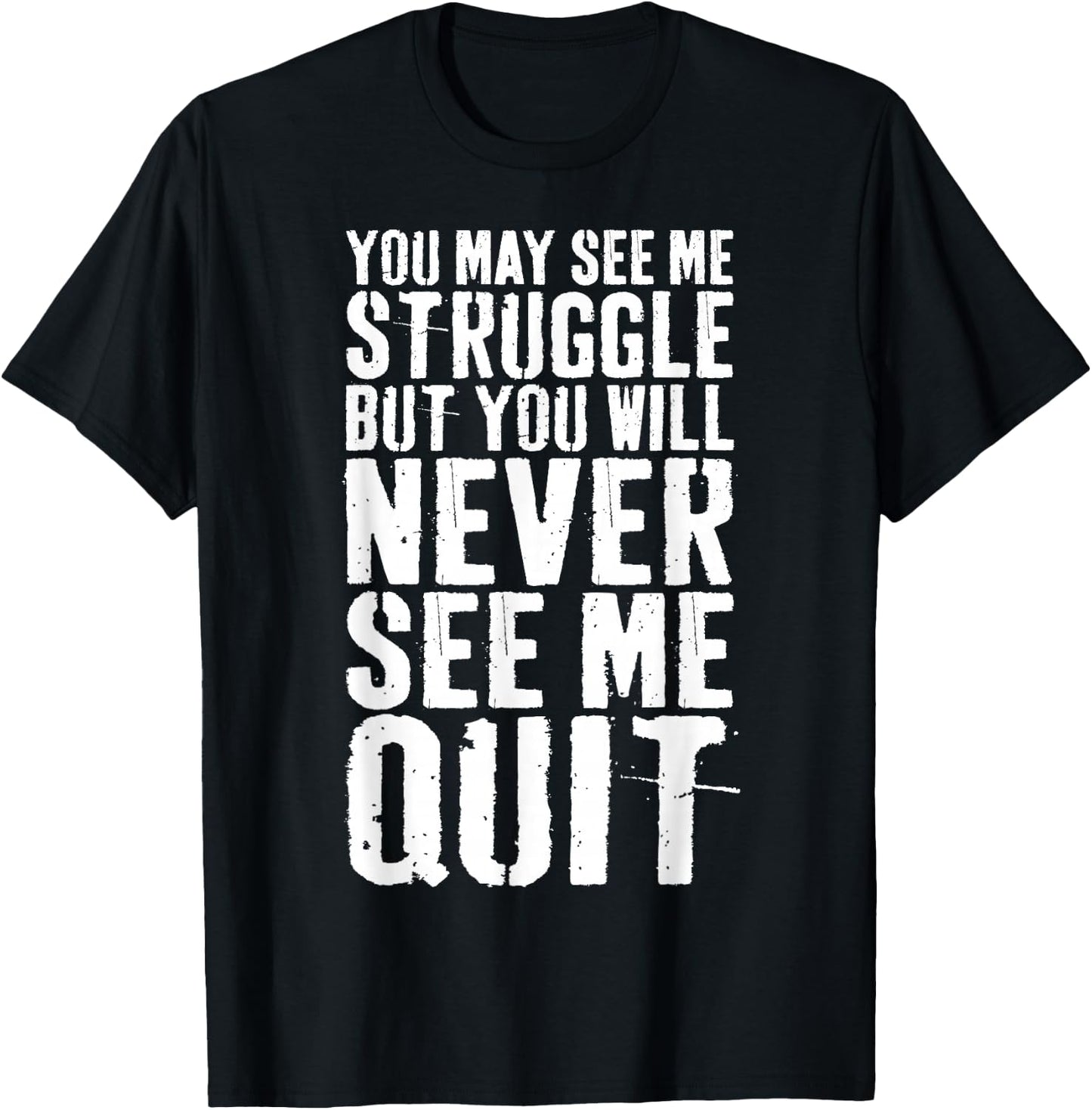You May See Me Struggle But You Will Never See Me Quit Shirt T-Shirt - T-Shirt | Black