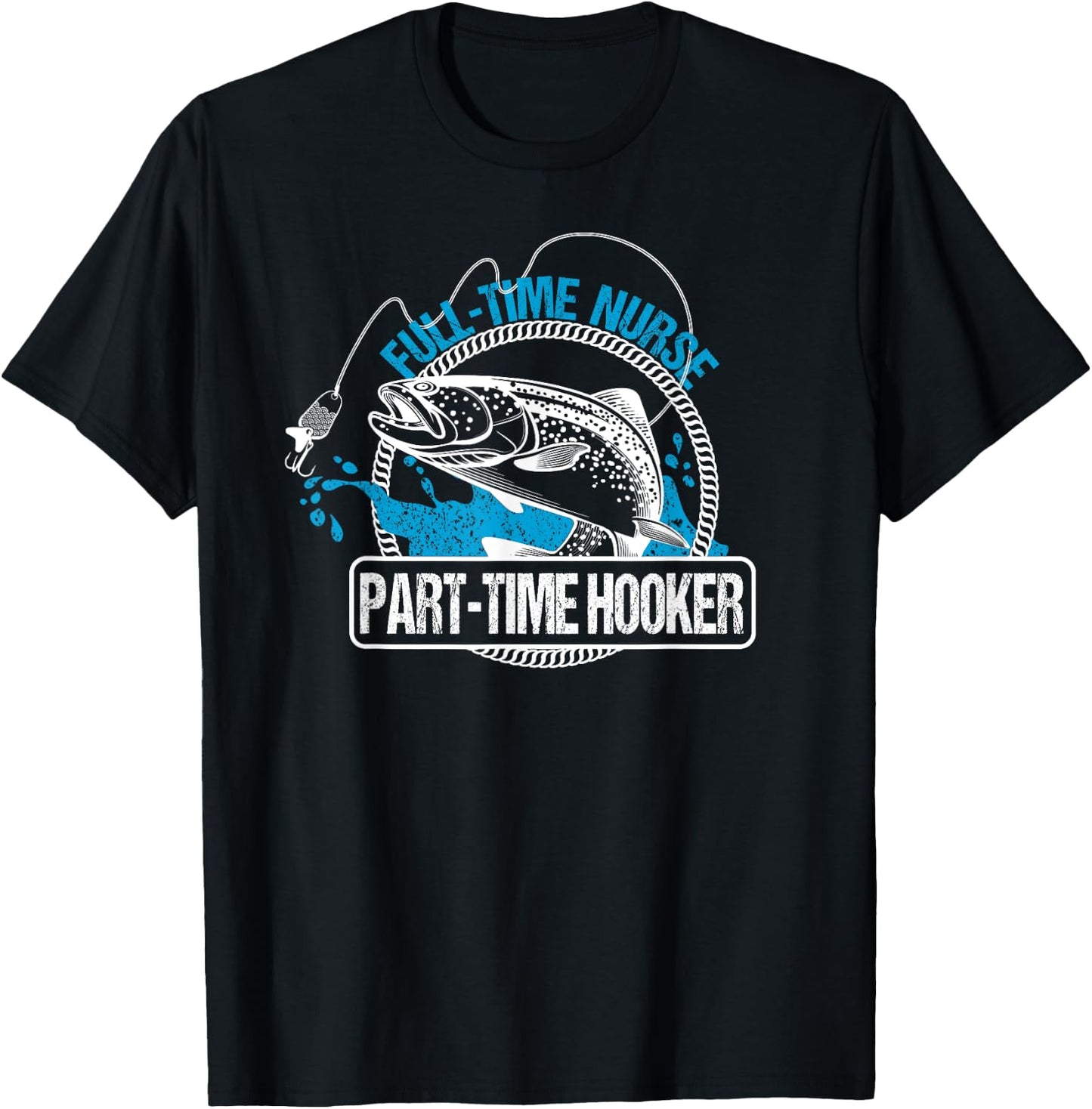 Full Time Nurse Part Time Hooker Fishing Nurses T-Shirt - T-Shirt | Black