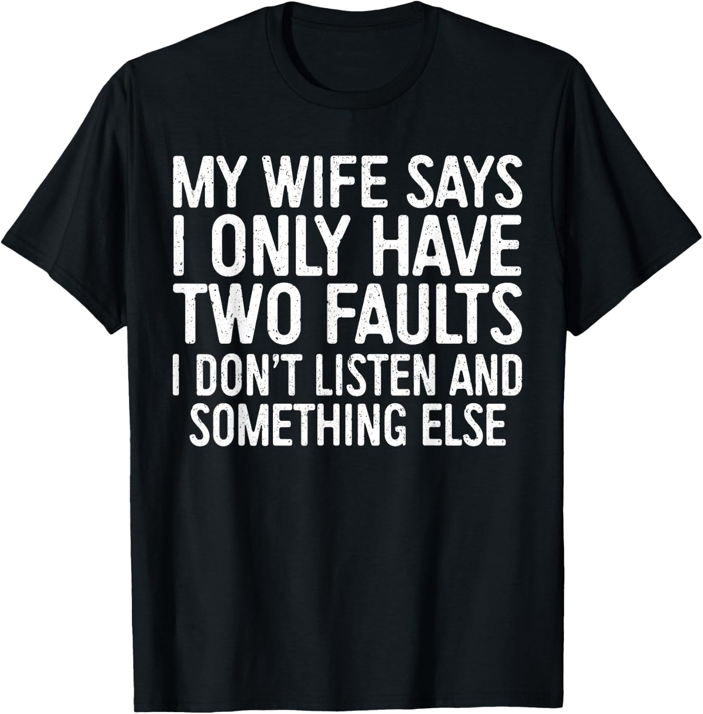 My Wife Says I Only Have Two Faults Shirt Funny Men Husband T-Shirt - T-Shirt | Black