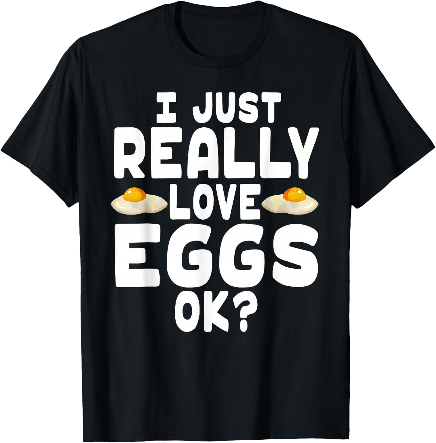 I Just Really Love Eggs - Cute Egg Lover T-Shirt - T-Shirt | Black
