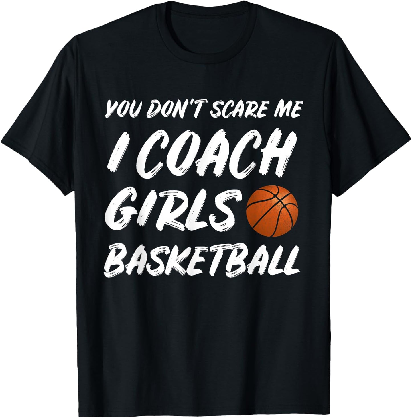 You Don't Scare Me I Coach Girls Basketball Coaching T-Shirt - T-Shirt | Black