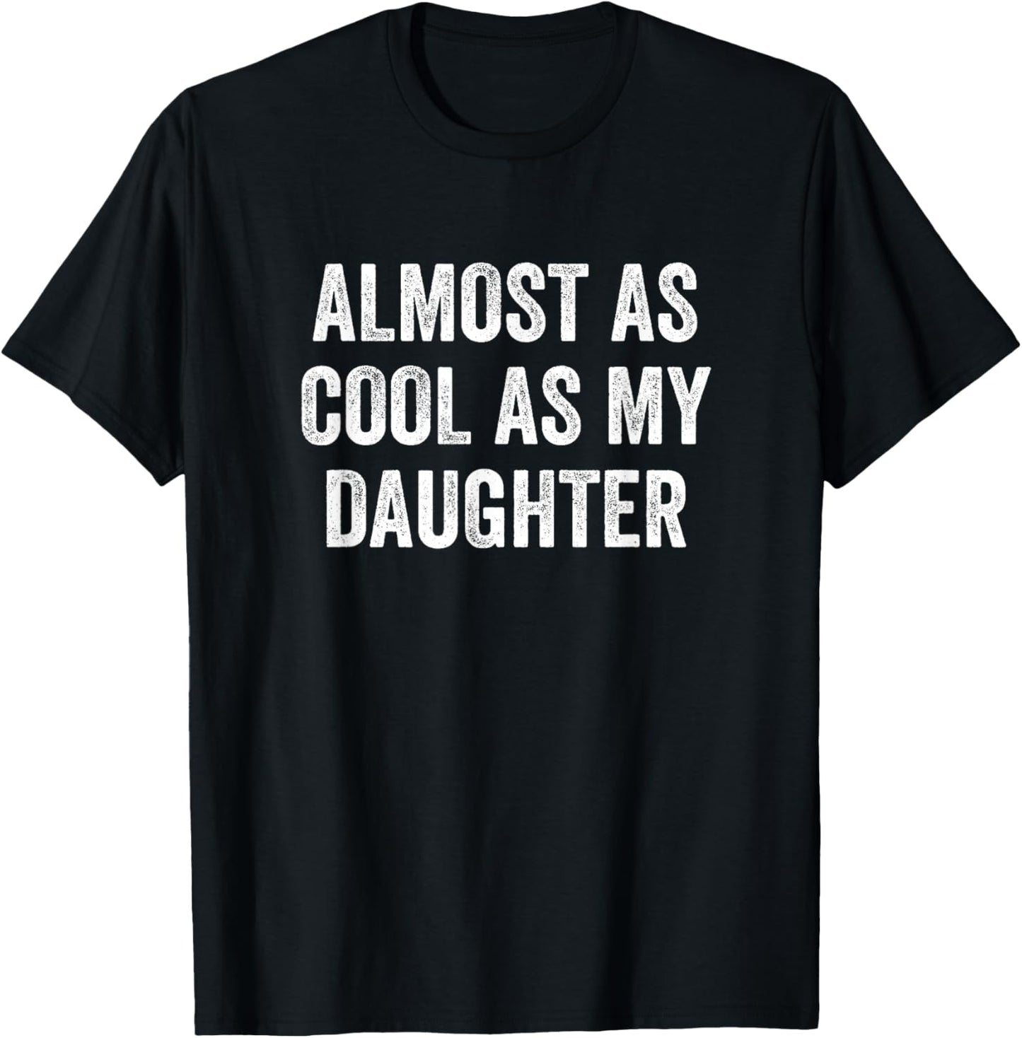 Almost As Cool As My Daughter T-Shirt - T-Shirt | Black