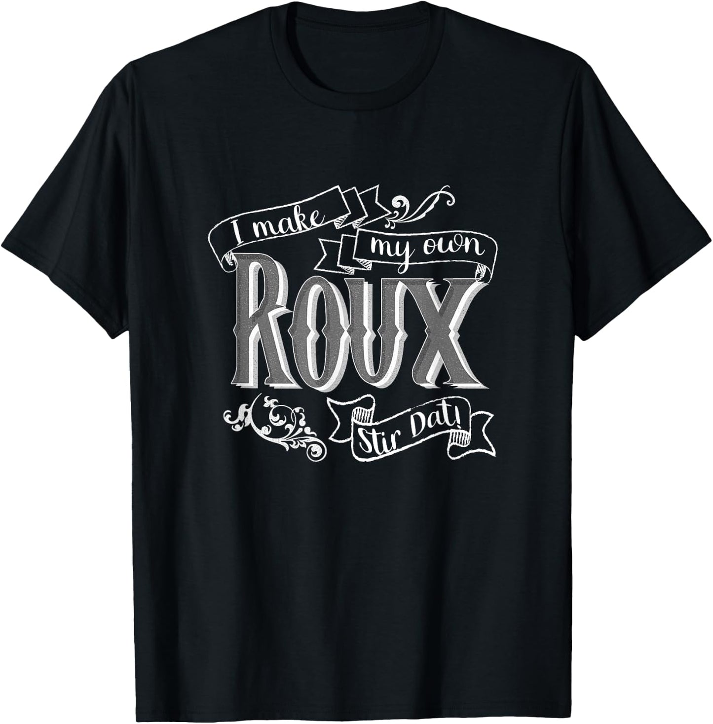 Gumbo I Make My Own Roux Stir Dat Hilarious Quote T-Shirt - T-Shirt | Black
