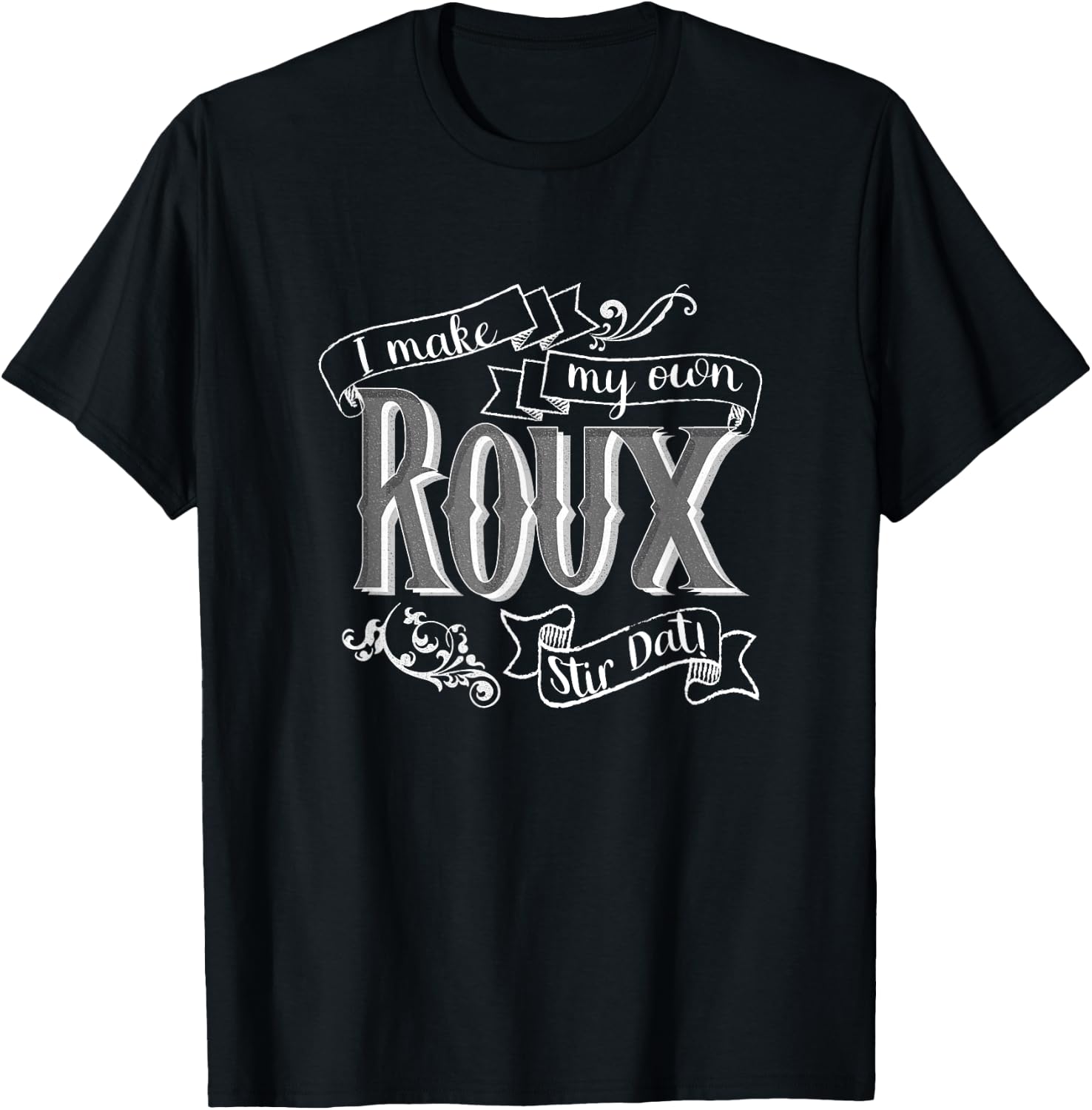 Gumbo I Make My Own Roux Stir Dat Hilarious Quote T-Shirt - T-Shirt | Black