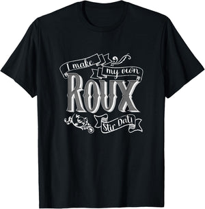 Gumbo I Make My Own Roux Stir Dat Hilarious Quote T-Shirt - T-Shirt | Black