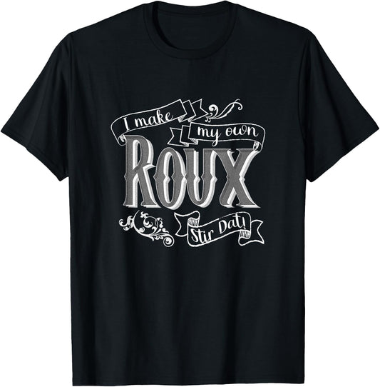 Gumbo I Make My Own Roux Stir Dat Hilarious Quote T-Shirt - T-Shirt | Black