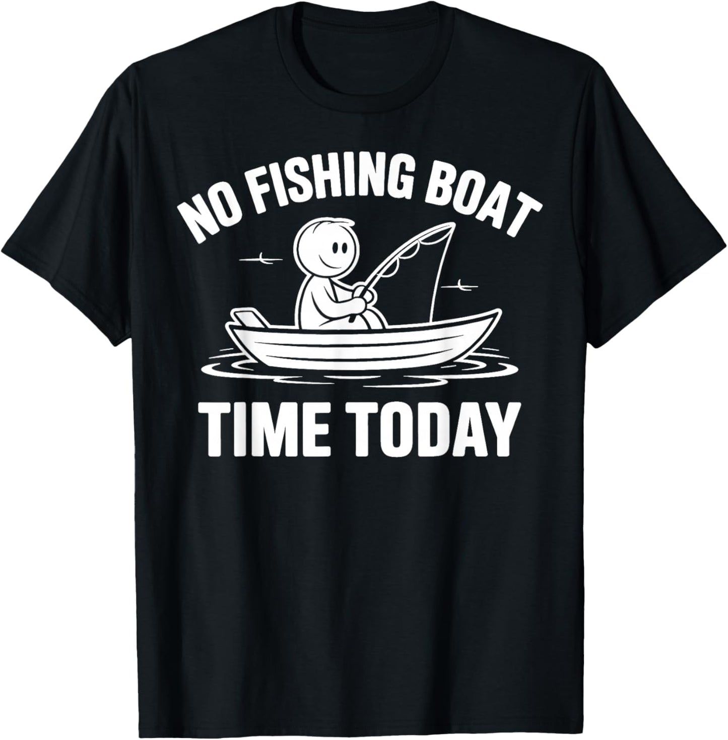 No Fishing Boat Time Today Funny Fisherman T-Shirt - T-Shirt | Black
