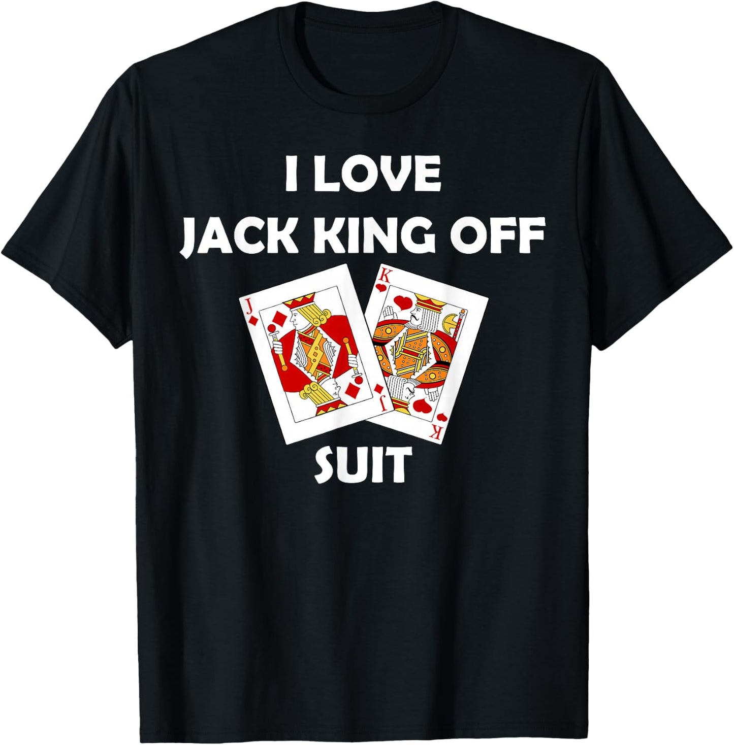 I Love Jack King Off Suit Poker Gambling Casino Cards Funny T-Shirt - T-Shirt | Black