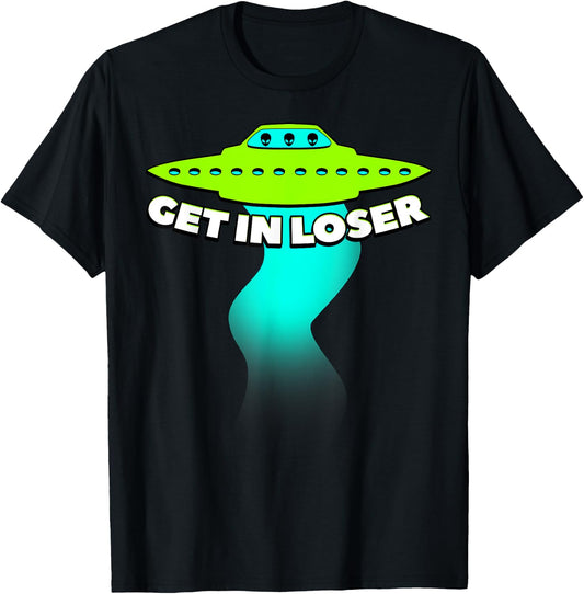 Get In Loser Abducted By UFO Spaceship Allien Gift T-Shirt - T-Shirt | Black