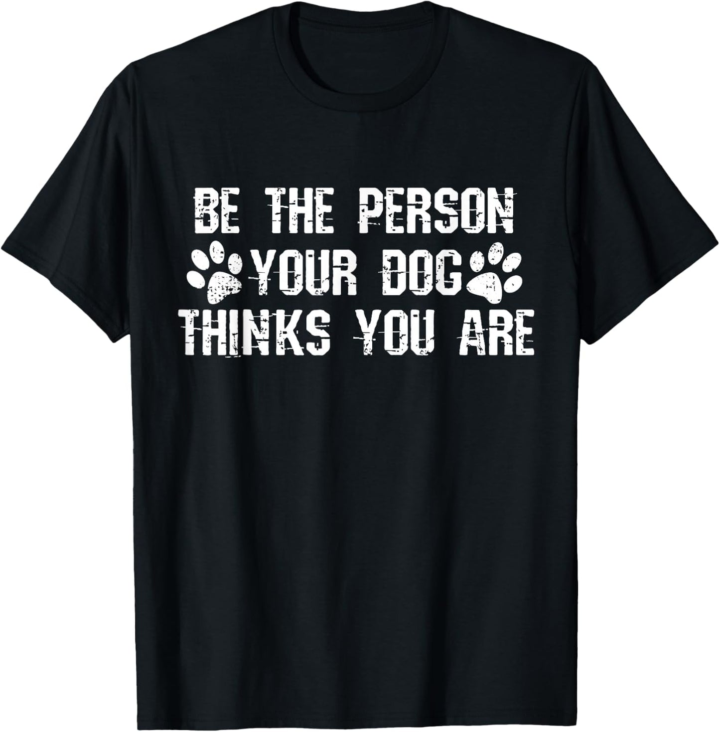 Be The Person Your Dog Thinks You Are - Funny Shirt T-Shirt - T-Shirt | Black