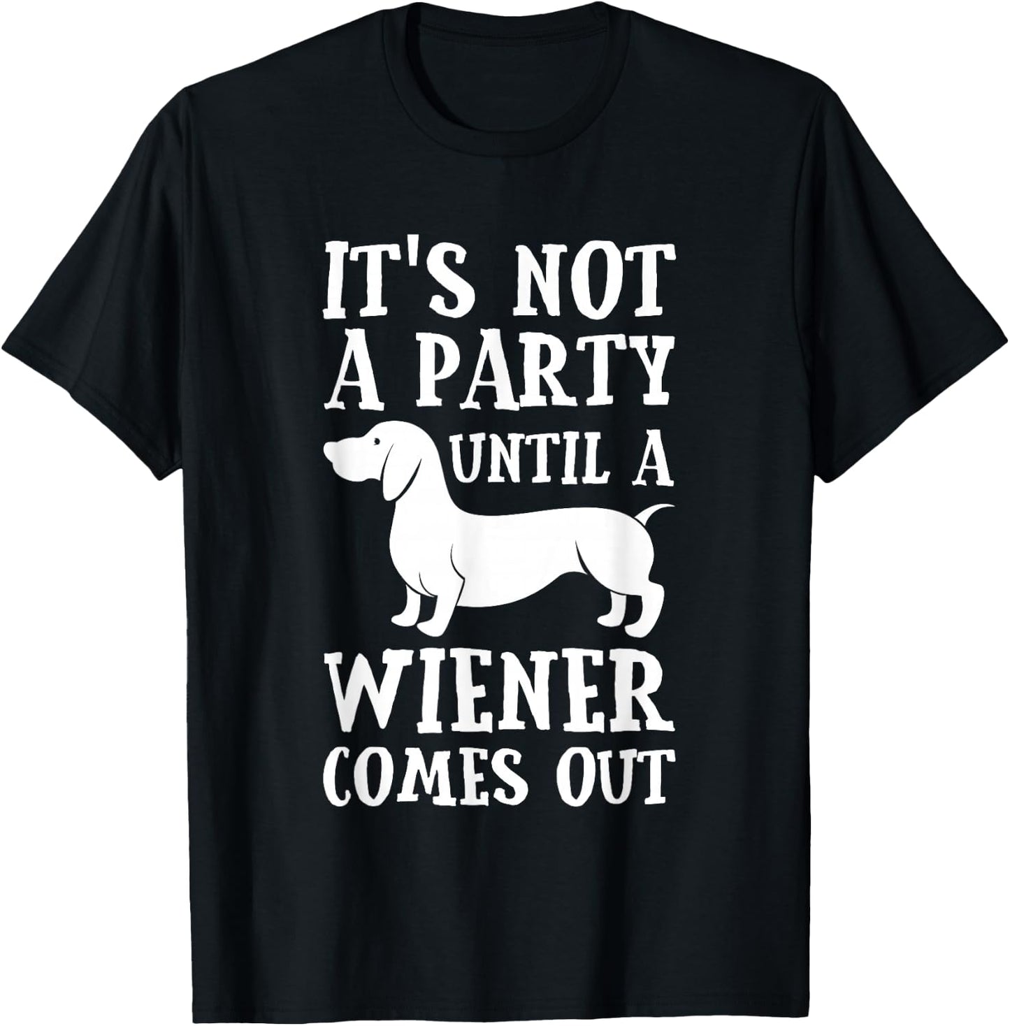 Dachshund Owner Funny Gift Not Party Until Wiener Comes Out Small T-Shirt - T-Shirt | Black