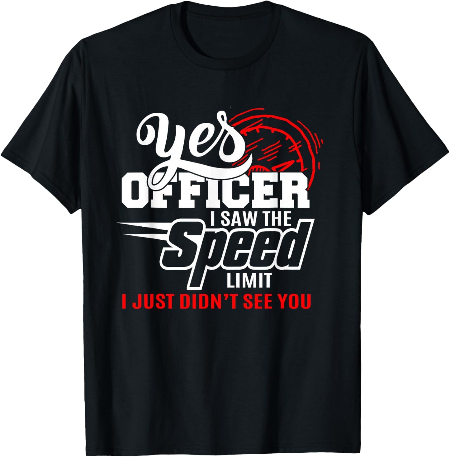 Yes Officer I Saw the Speed Limit T Shirt Funny Speeding T-Shirt - T-Shirt | Black