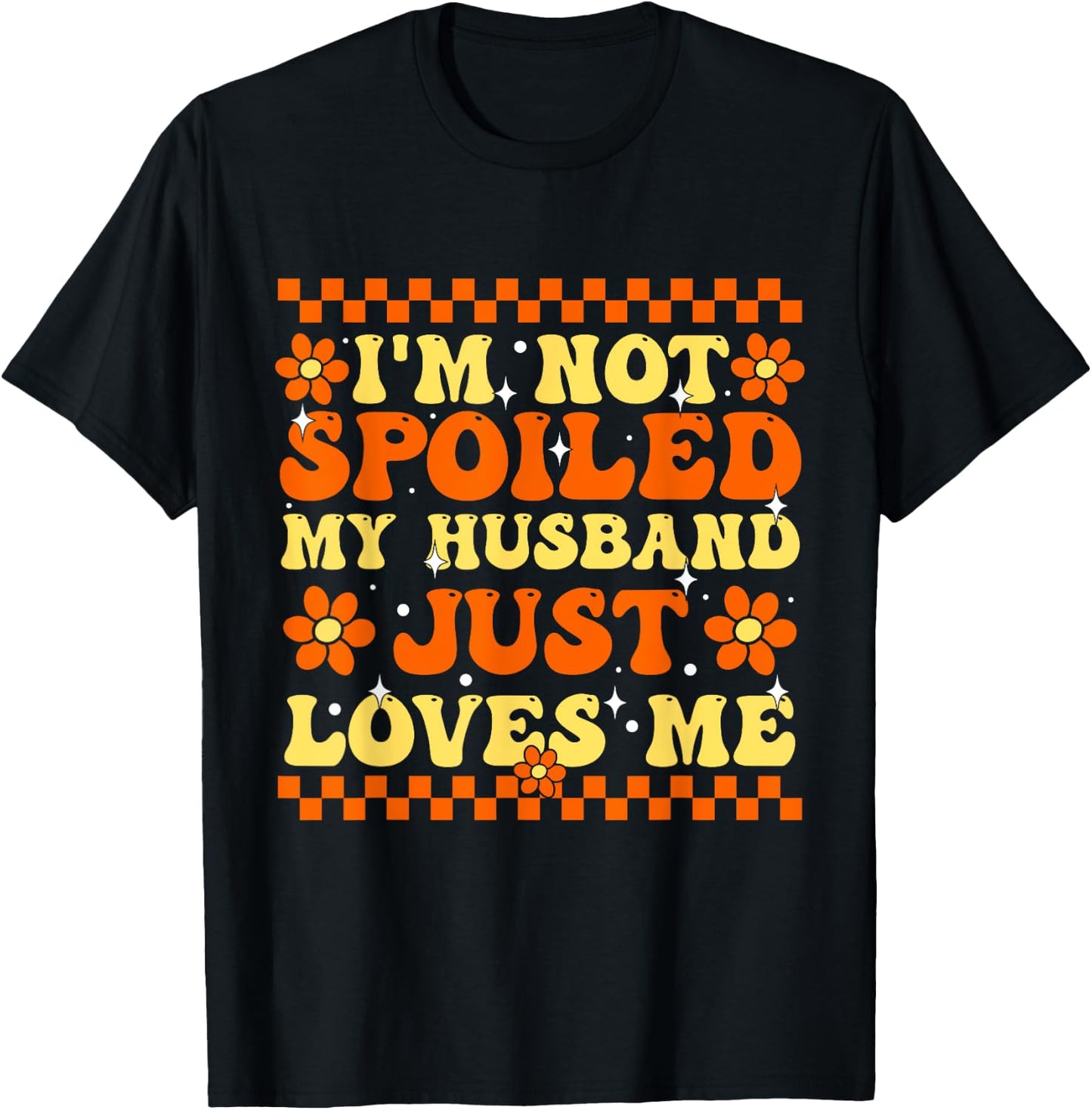 I'm Not Spoiled My Husband Just Loves Me Spoiled Wife T-Shirt - T-Shirt | Black