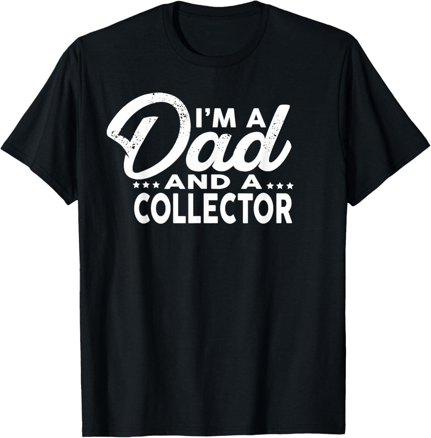 I'm A Dad and A Collector for Collectors Shirt T-Shirt - T-Shirt | Black