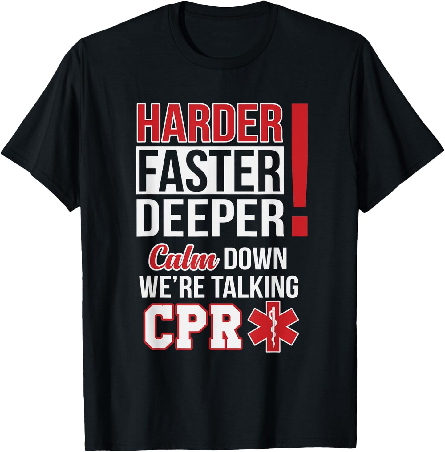 Harder Faster Deeper Calm Down Were Talking CPR EMS Humor T-Shirt - T-Shirt | Black
