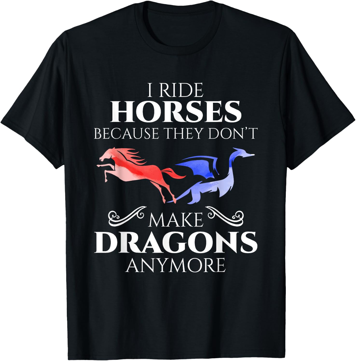 I Ride Horses Because They Don't Make Dragon Anymore Gift T-Shirt - T-Shirt | Black